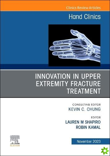 Innovation in Upper Extremity Fracture Treatment, An Issue of Hand Clinics