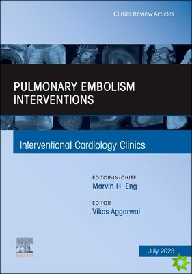 Pulmonary Embolism Interventions, An Issue of Interventional Cardiology Clinics