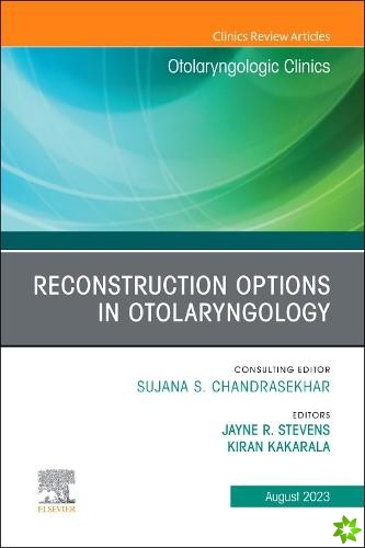 Reconstruction Options in Otolaryngology, An Issue of Otolaryngologic Clinics of North America