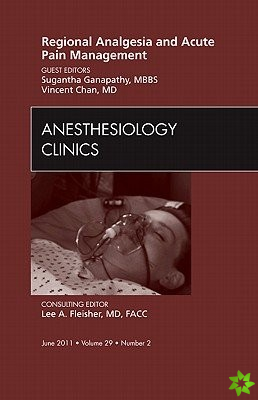Regional Analgesia and Acute Pain Management, An Issue of Anesthesiology Clinics