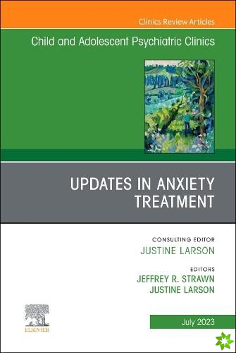 Updates in Anxiety Treatment, An Issue of Child And Adolescent Psychiatric Clinics of North America