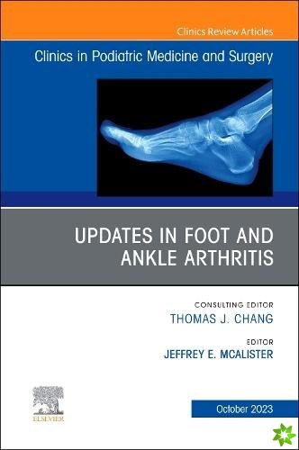 Updates in Foot and Ankle Arthritis , An Issue of Clinics in Podiatric Medicine and Surgery