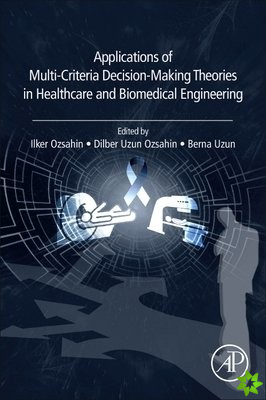 Applications of Multi-Criteria Decision-Making Theories in Healthcare and Biomedical Engineering