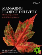 Managing Project Delivery: Maintaining Control and Achieving Success