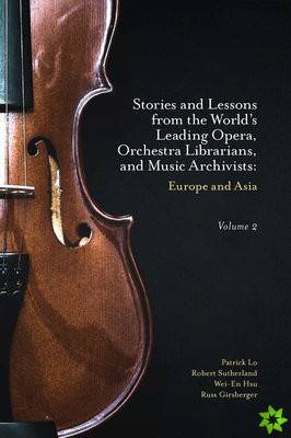 Stories and Lessons from the Worlds Leading Opera, Orchestra Librarians, and Music Archivists, Volume 2