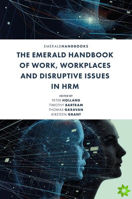 Emerald Handbook of Work, Workplaces and Disruptive Issues in HRM