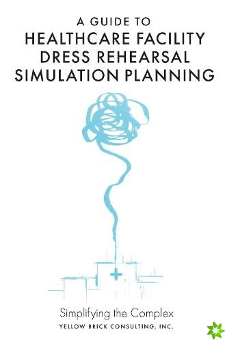 Guide to Healthcare Facility Dress Rehearsal Simulation Planning
