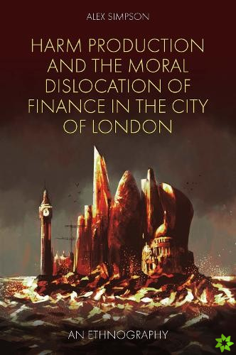 Harm Production and the Moral Dislocation of Finance in the City of London