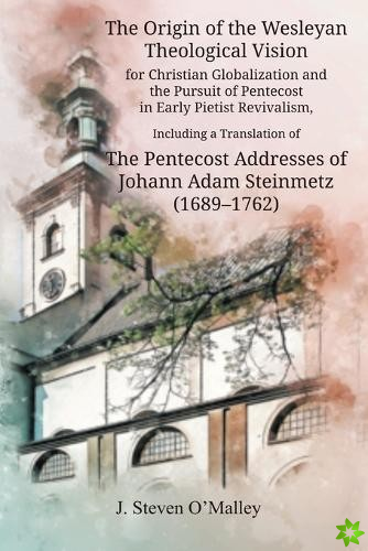 Origin of the Wesleyan Theological Vision for Christian Globalization and the Pursuit of Pentecost in Early Pietist Revivalism, Including a Translatio