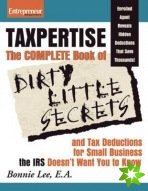 Taxpertise: The Complete Book of Dirty Little Secrets and Tax Deductions for Small Businesses the IRS Doesn't Want You to Know