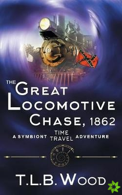 Great Locomotive Chase, 1862 (the Symbiont Time Travel Adventures Series, Book 4)