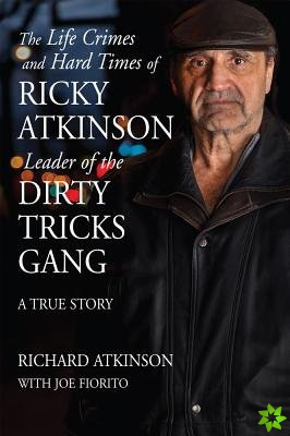 Life Crimes and Hard Times of Ricky Atkinson, Leader of the Dirty Tricks Gang