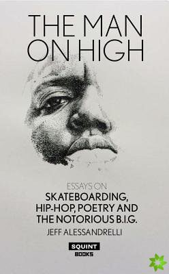 Man on High, The: Essays on Skateboarding, Hip-Hop, Poetry