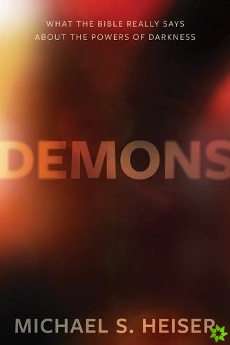 Demons  What the Bible Really Says About the Powers of Darkness