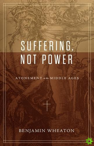 Suffering, not Power - Atonement in the Middle Ages
