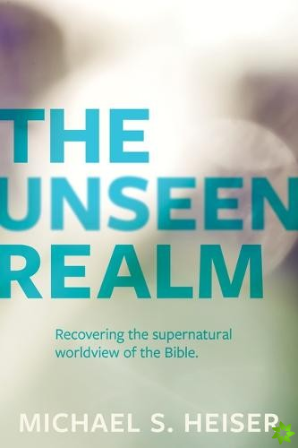 Unseen Realm  Recovering the Supernatural Worldview of the Bible