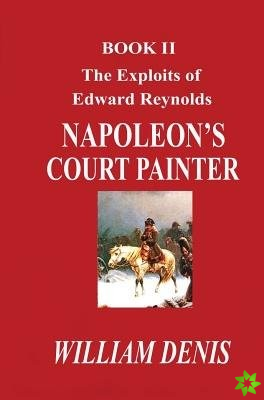 Exploits of Edward Reynolds. NAPOLEON'S COURT PAINTER. Book 2.