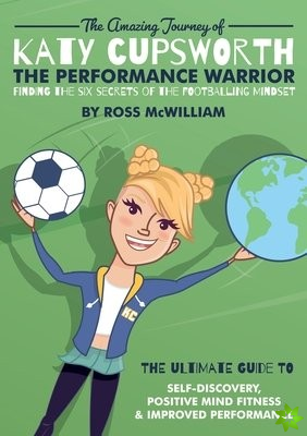 Amazing Journey of Katy Cupsworth, The Performance Warrior