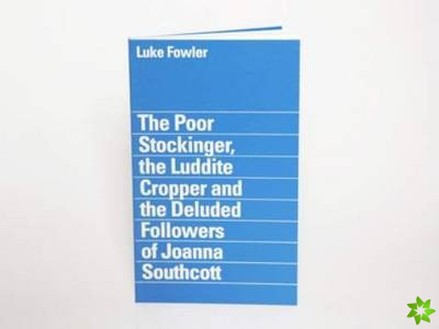 Luke Fowler - the Poor Stockinger, the Luddite Cropper and the Deluded Followers of Joanna Southcott