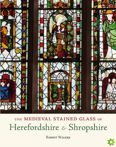 Medieval Stained Glass of Herefordshire & Shropshire