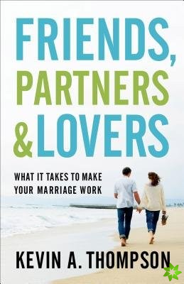 Friends, Partners, and Lovers  What It Takes to Make Your Marriage Work