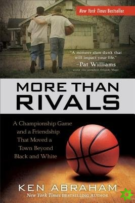 More Than Rivals - A Championship Game and a Friendship That Moved a Town Beyond Black and White