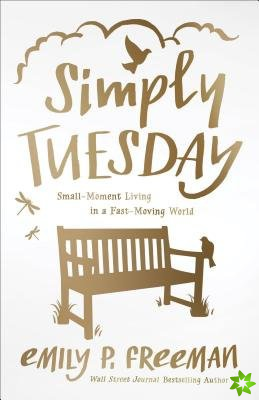 Simply Tuesday - Small-Moment Living in a Fast-Moving World