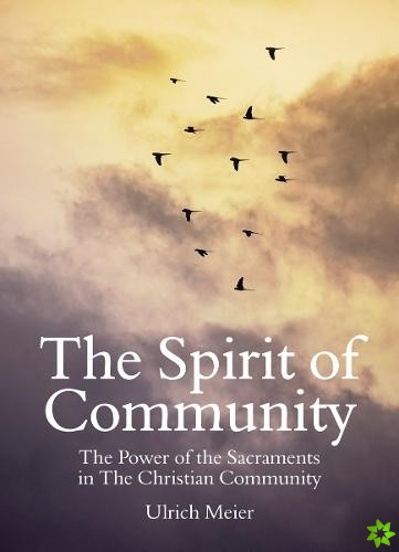 Spirit of Community: the Power of the Sacraments in The Christian Community