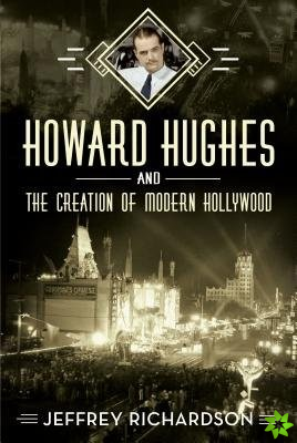 Howard Hughes and the Creation of Modern Hollywood