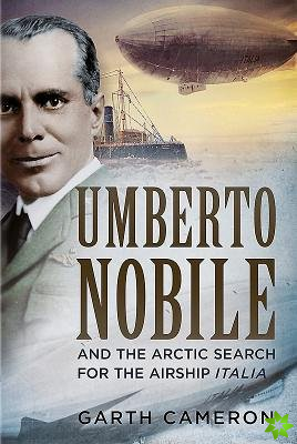 Umberto Nobile and the Arctic Search for the Airship Italia