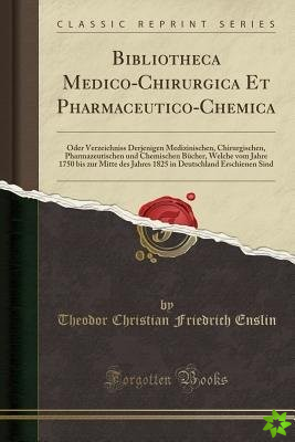 Bibliotheca Medico-Chirurgica Et Pharmaceutico-Chemica: Oder Verzeichniss Derjenigen Medizinischen, Chirurgischen, Pharmazeutischen und Chemischen Buc