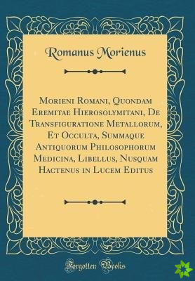 Morieni Romani, Quondam Eremitae Hierosolymitani, de Transfiguratione Metallorum, Et Occulta, Summaque Antiquorum Philosophorum Medicina, Libellus, Nu