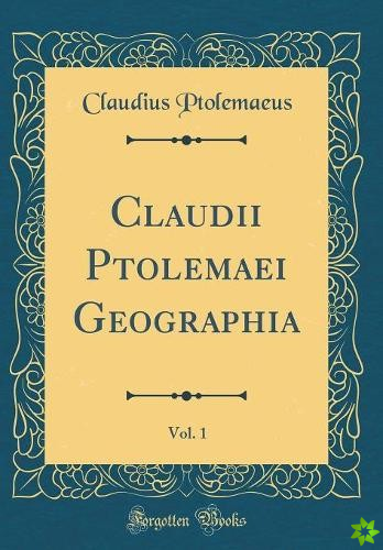 Claudii Ptolemaei Geographia, Vol. 1 (Classic Reprint)