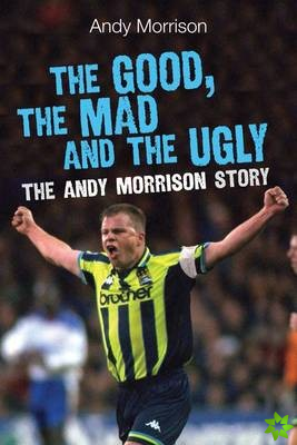 Good, the Mad and the Ugly: The Andy Morrison Story