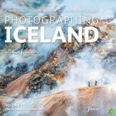 Photographing Iceland Volume 2 - The Highlands and the Interior