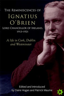 reminiscences of Ignatius O'Brien, Lord Chancellor of Ireland, 1913-1918