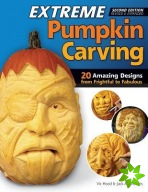 Extreme Pumpkin Carving, Second Edition Revised and Expanded