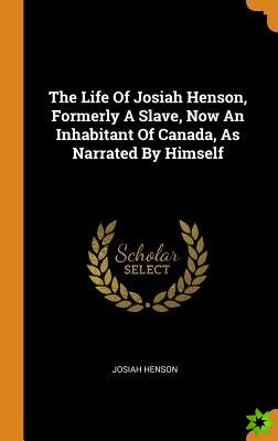 Life of Josiah Henson, Formerly a Slave, Now an Inhabitant of Canada, as Narrated by Himself