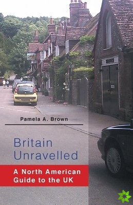 Britain Unravelled a North American Guide to the UK