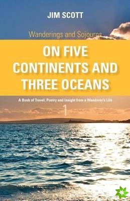Wanderings and Sojourns - On Five Continents and Three Oceans - Book 1