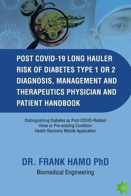Post COVID 19 Long Hauler Risk of Diabetes Type One or Two Diagnosis, Management and Therapeutics Physician and Patient Handbook