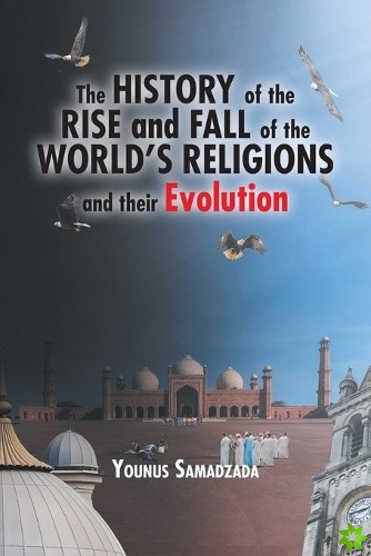History of the Rise and Fall of the World's Religions and their Evolution