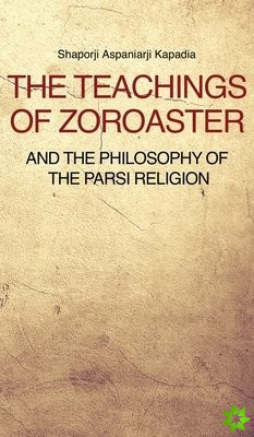 Teachings of Zoroaster and the philosophy of the Parsi religion