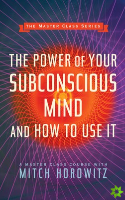 Power of Your Subconscious Mind and How to Use It (Master Class Series)