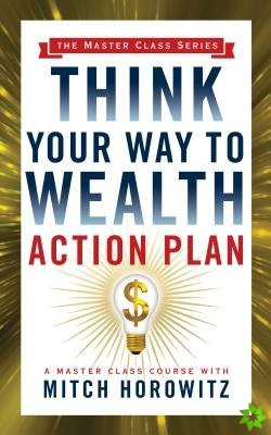 Think Your Way to Wealth Action Plan (Master Class Series)