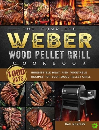 Complete Weber Wood Pellet Grill Cookbook