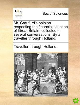 Mr. Craufurd's opinion respecting the financial situation of Great Britain: collected in several conversations. By a traveller through Holland.