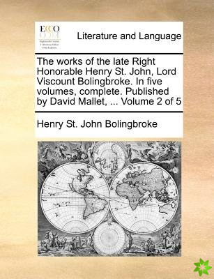 The works of the late Right Honorable Henry St. John, Lord Viscount Bolingbroke. In five volumes, complete. Published by David Mallet, ... Volume 2 o
