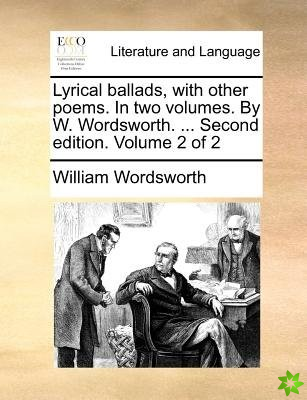 Lyrical ballads, with other poems. In two volumes. By W. Wordsworth. ... Second edition. Volume 2 of 2