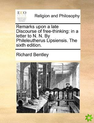 Remarks upon a late Discourse of free-thinking: in a letter to N. N. By Phileleutherus Lipsiensis. The sixth edition.